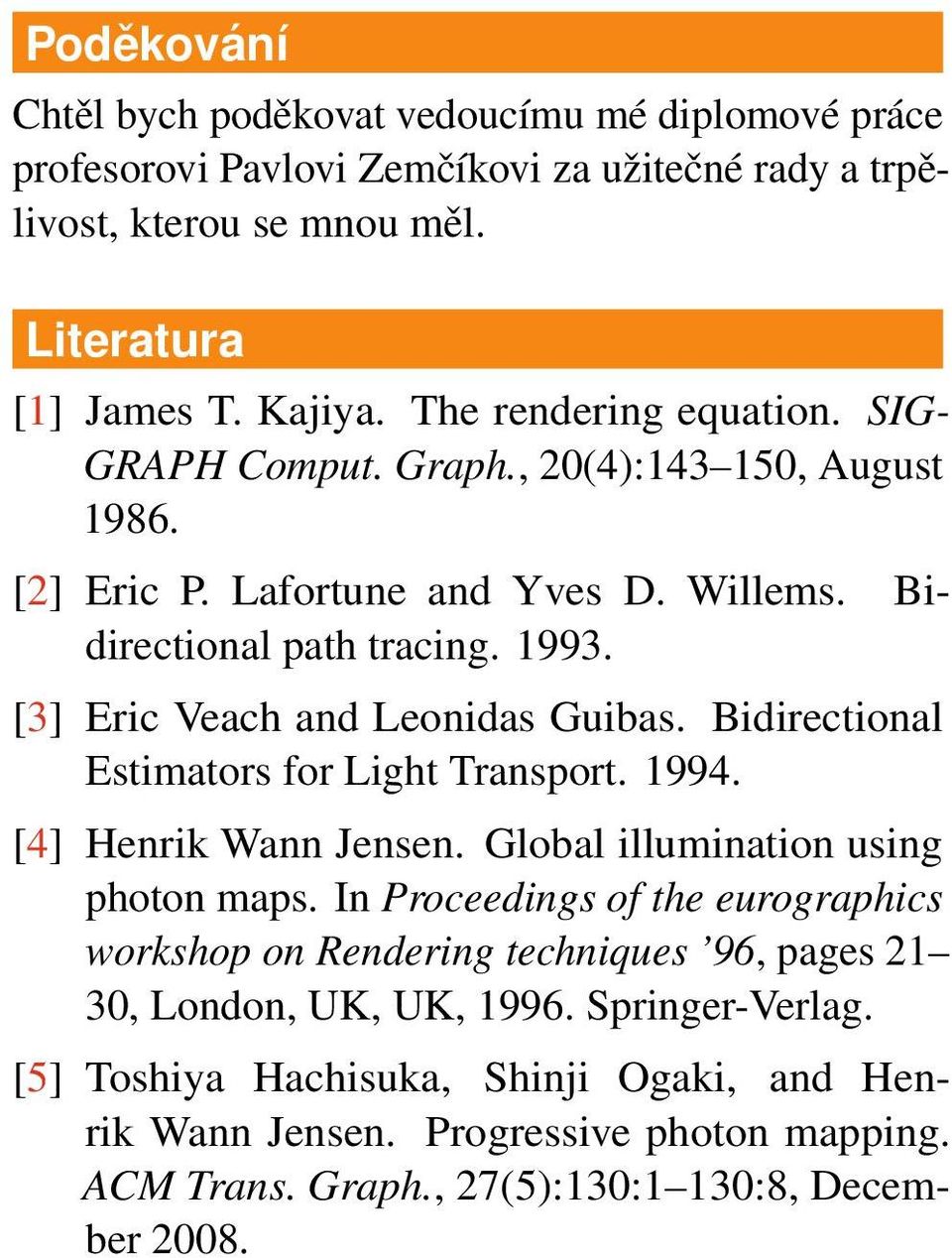 [3] Eric Veach and Leonidas Guibas. Bidirectional Estimators for Light Transport. 1994. [4] Henrik Wann Jensen. Global illumination using photon maps.