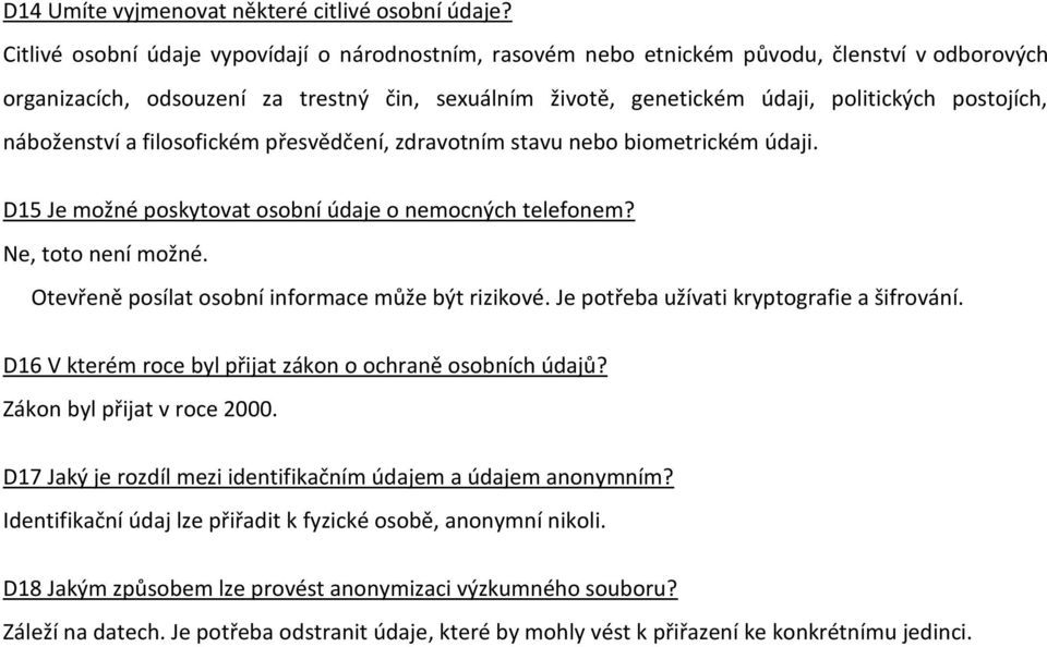 náboženství a filosofickém přesvědčení, zdravotním stavu nebo biometrickém údaji. D15 Je možné poskytovat osobní údaje o nemocných telefonem? Ne, toto není možné.