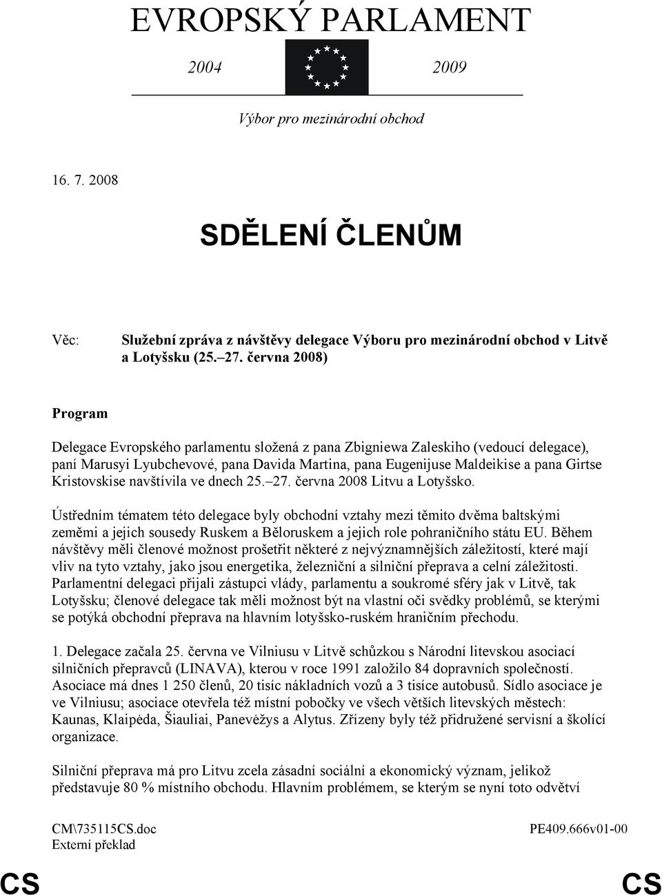 Kristovskise navštívila ve dnech 25. 27. června 2008 Litvu a Lotyšsko.