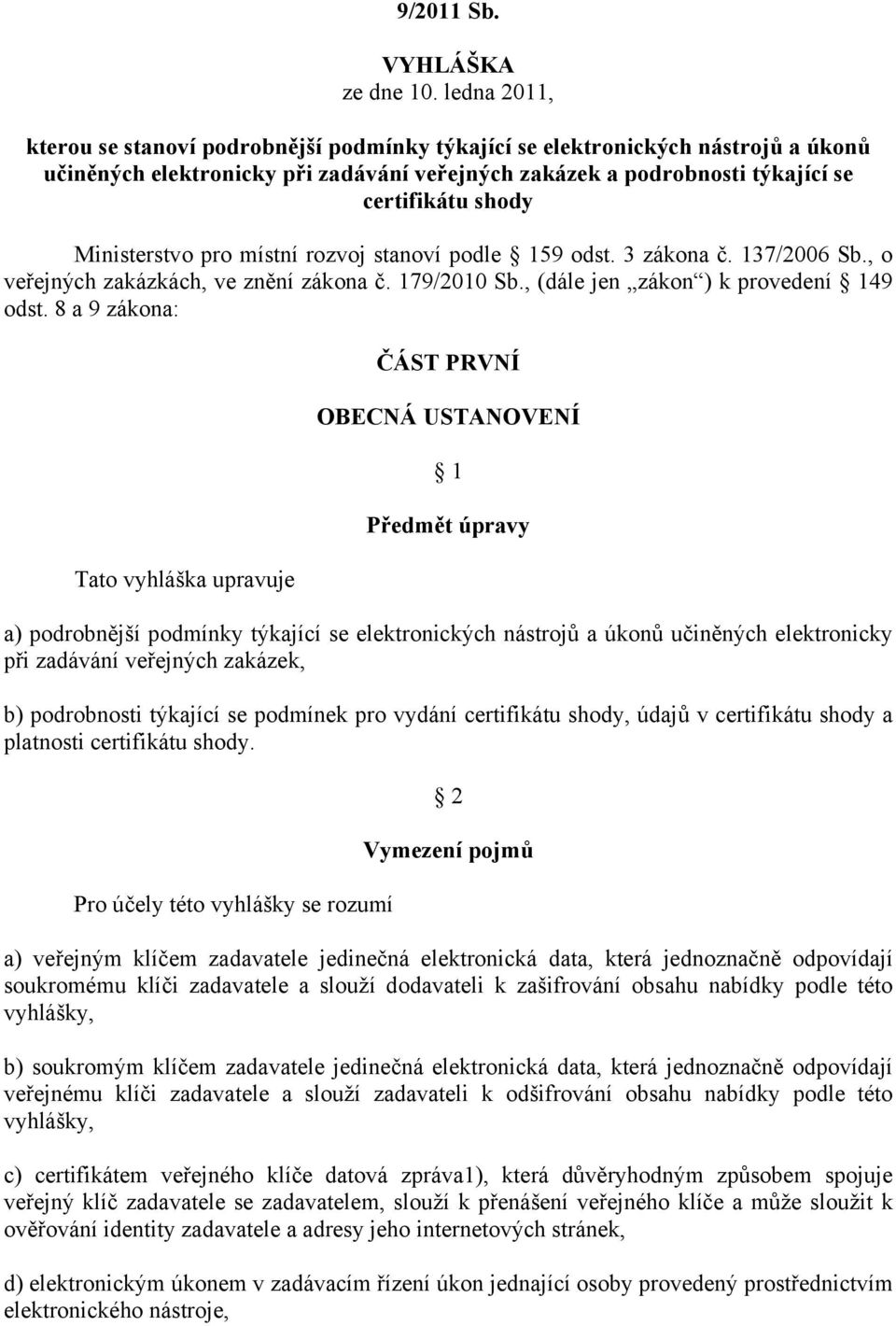 Ministerstvo pro místní rozvoj stanoví podle 159 odst. 3 zákona č. 137/2006 Sb., o veřejných zakázkách, ve znění zákona č. 179/2010 Sb., (dále jen zákon ) k provedení 149 odst.