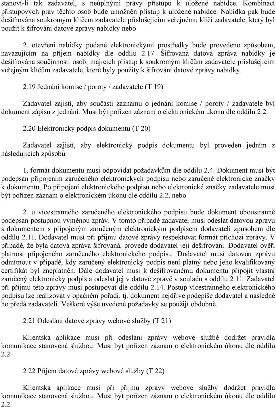 otevření nabídky podané elektronickými prostředky bude provedeno způsobem, navazujícím na příjem nabídky dle oddílu 2.17.