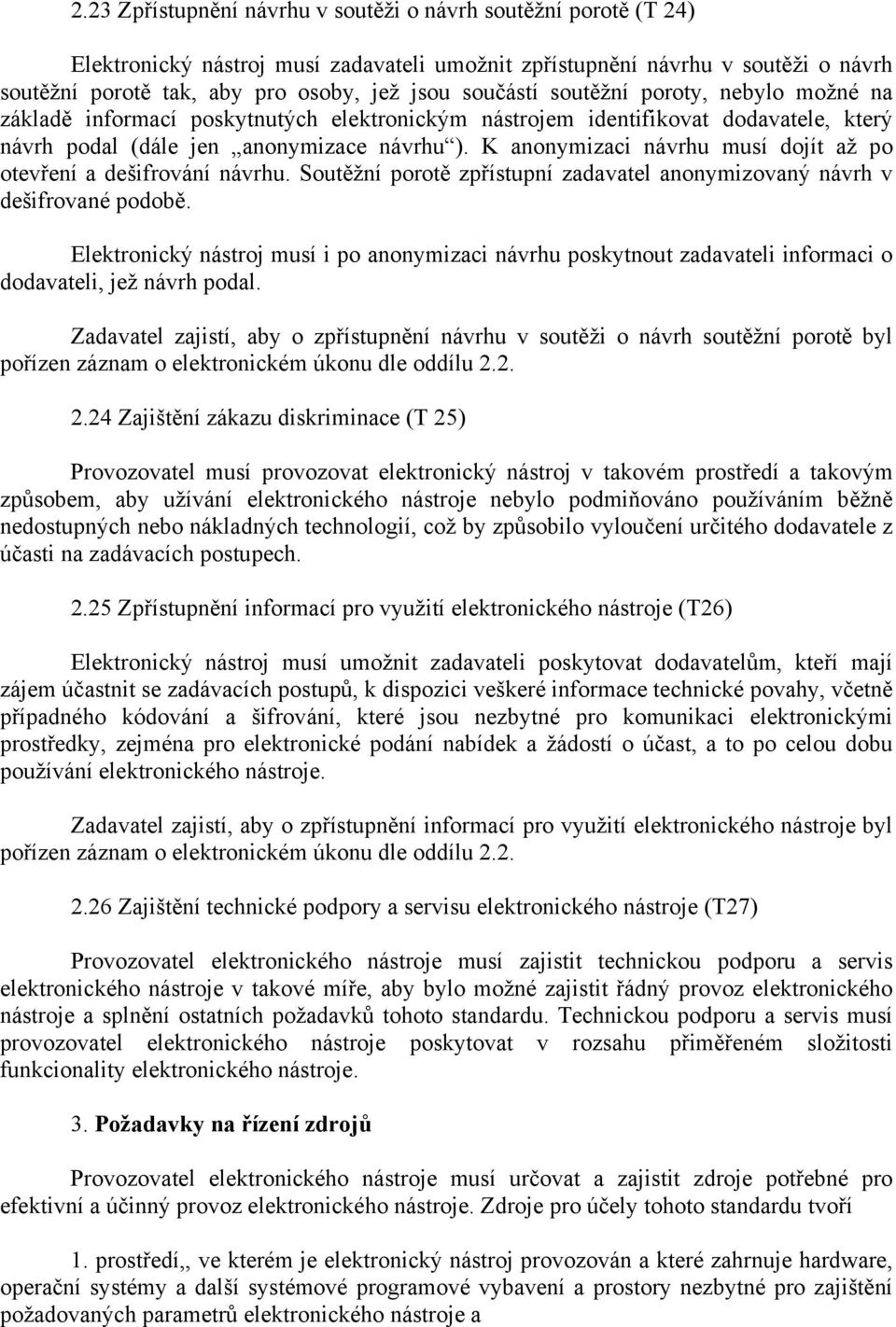 K anonymizaci návrhu musí dojít až po otevření a dešifrování návrhu. Soutěžní porotě zpřístupní zadavatel anonymizovaný návrh v dešifrované podobě.