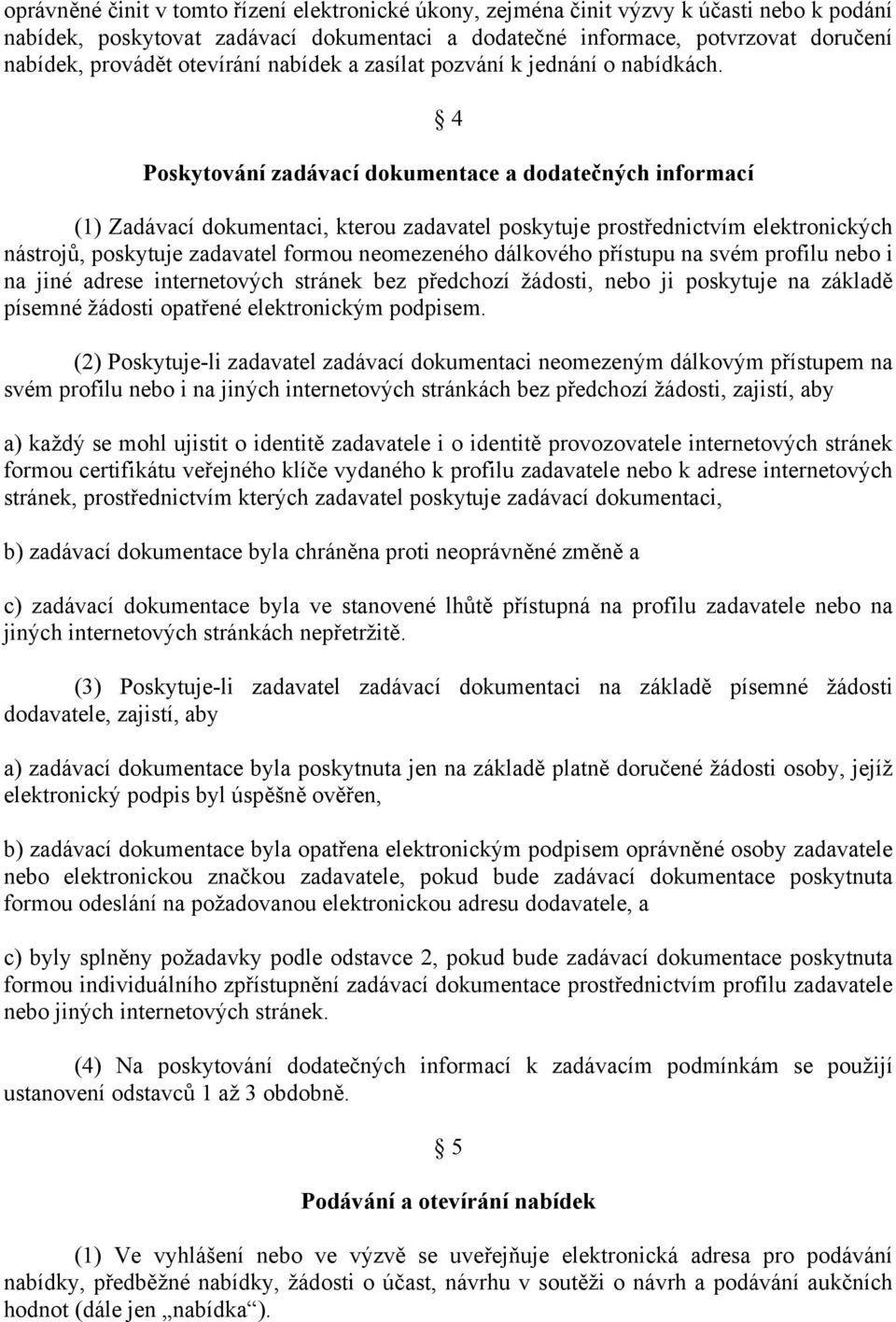 4 Poskytování zadávací dokumentace a dodatečných informací (1) Zadávací dokumentaci, kterou zadavatel poskytuje prostřednictvím elektronických nástrojů, poskytuje zadavatel formou neomezeného