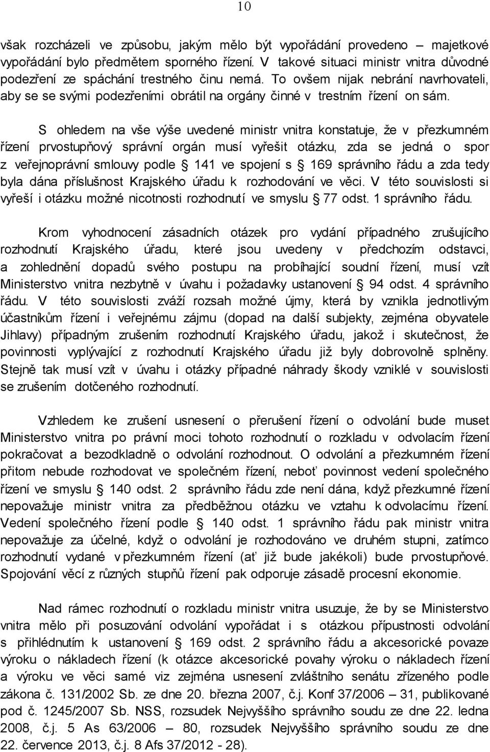 S ohledem na vše výše uvedené ministr vnitra konstatuje, že v přezkumném řízení prvostupňový správní orgán musí vyřešit otázku, zda se jedná o spor z veřejnoprávní smlouvy podle 141 ve spojení s 169