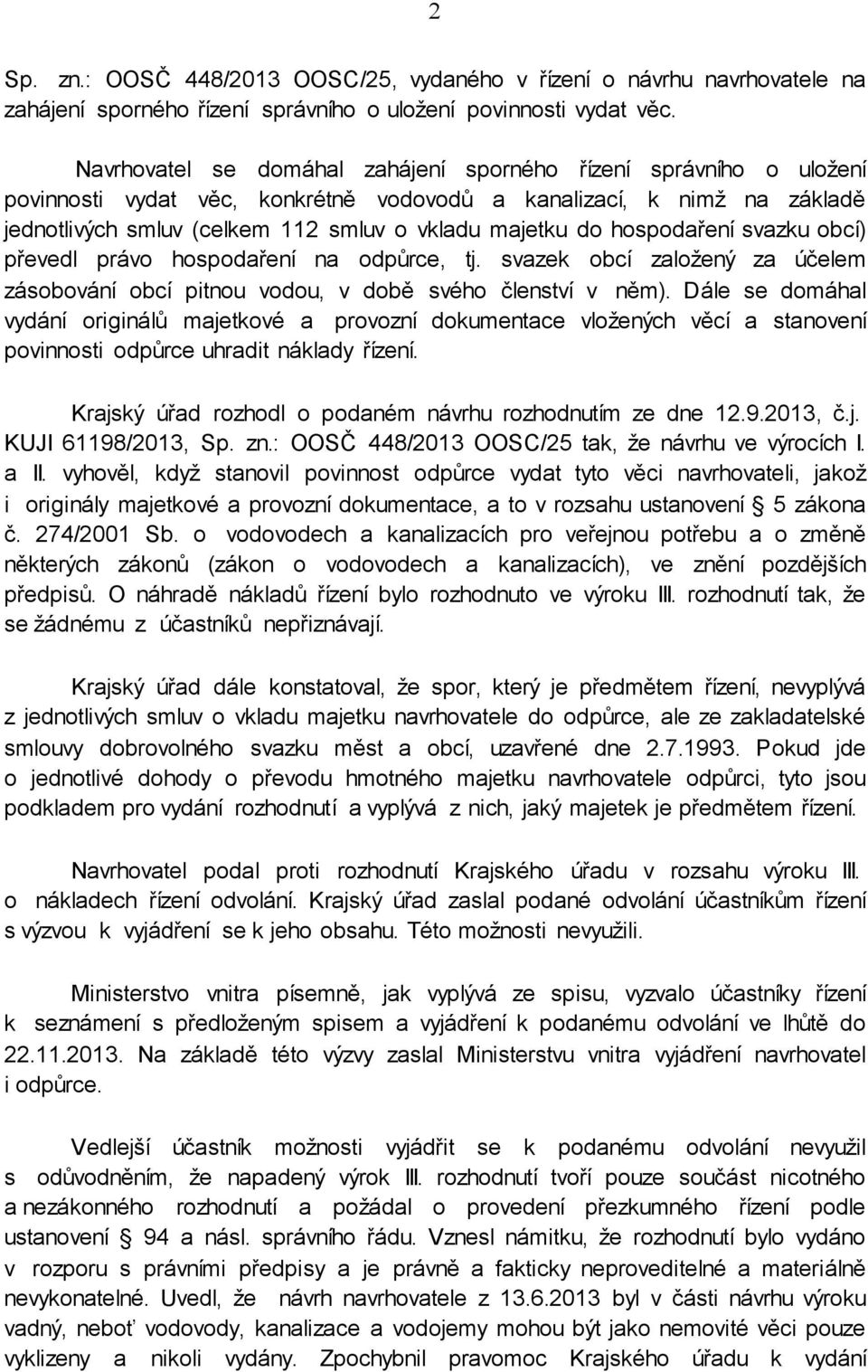 hospodaření svazku obcí) převedl právo hospodaření na odpůrce, tj. svazek obcí založený za účelem zásobování obcí pitnou vodou, v době svého členství v něm).