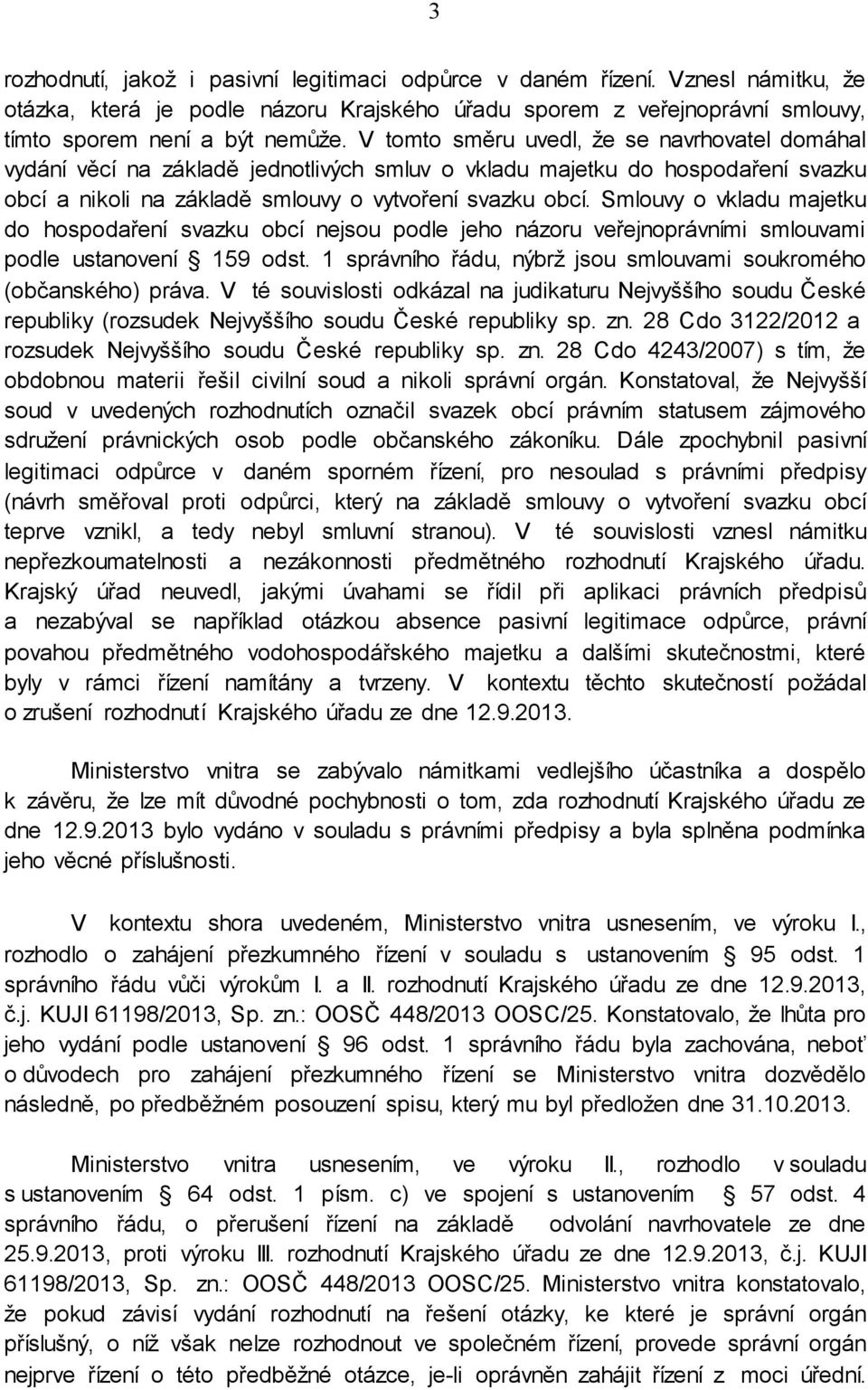 Smlouvy o vkladu majetku do hospodaření svazku obcí nejsou podle jeho názoru veřejnoprávními smlouvami podle ustanovení 159 odst. 1 správního řádu, nýbrž jsou smlouvami soukromého (občanského) práva.