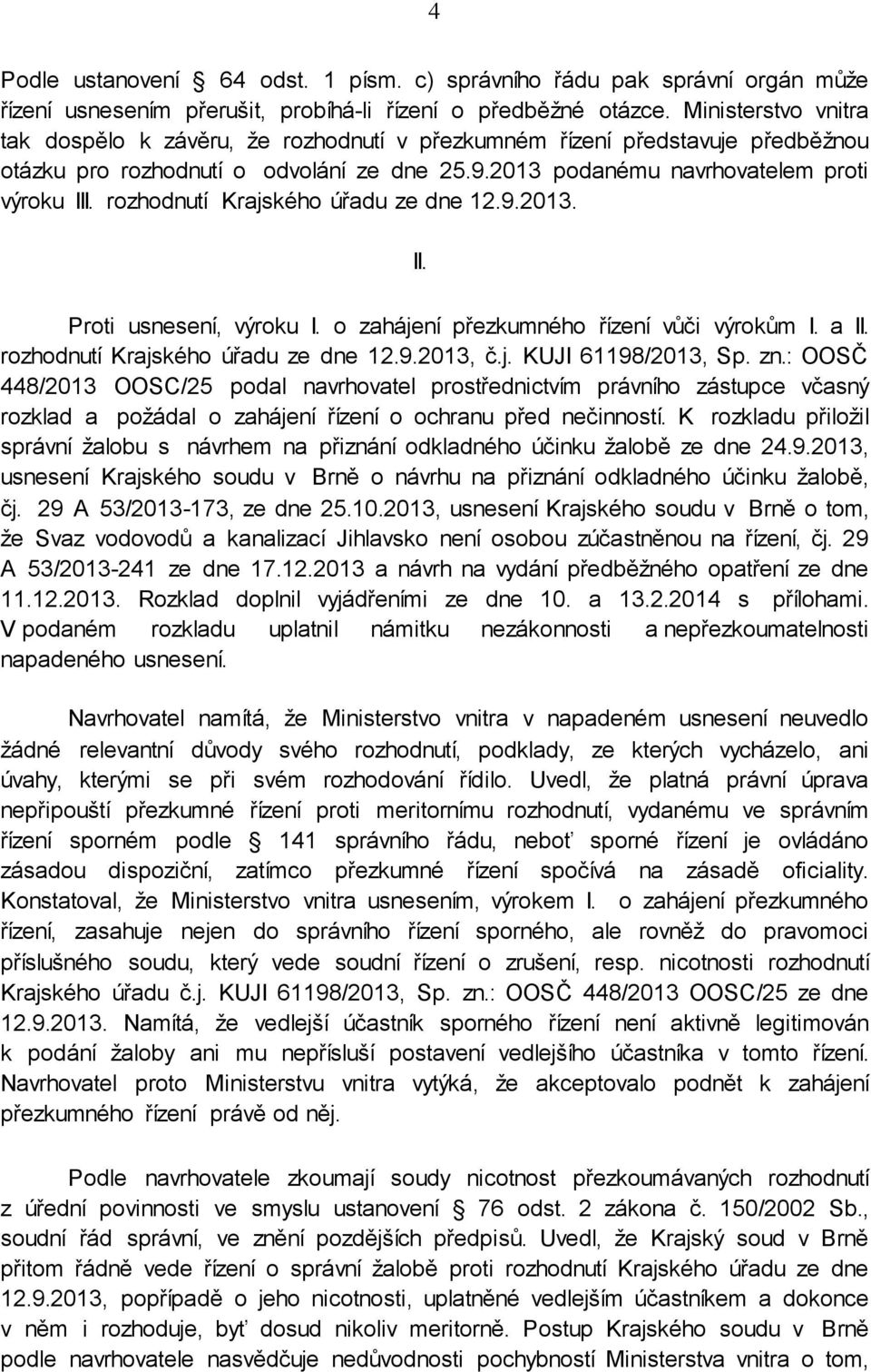 rozhodnutí Krajského úřadu ze dne 12.9.2013. II. Proti usnesení, výroku I. o zahájení přezkumného řízení vůči výrokům I. a II. rozhodnutí Krajského úřadu ze dne 12.9.2013, č.j. KUJI 61198/2013, Sp.