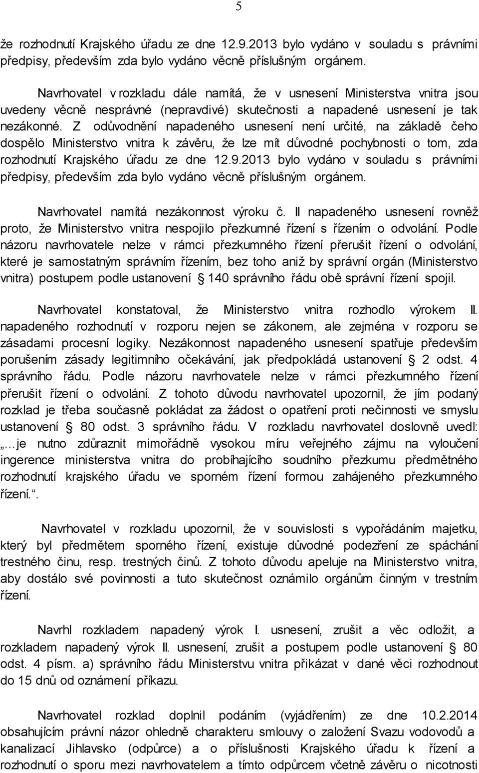 Z odůvodnění napadeného usnesení není určité, na základě čeho dospělo Ministerstvo vnitra k závěru, že lze mít důvodné pochybnosti o tom, zda rozhodnutí Krajského úřadu ze dne 12.9.