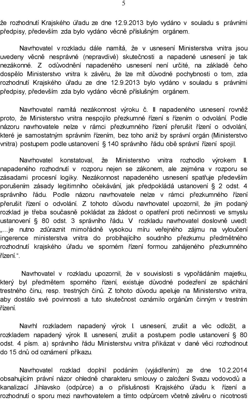 Z odůvodnění napadeného usnesení není určité, na základě čeho dospělo Ministerstvo vnitra k závěru, že lze mít důvodné pochybnosti o tom, zda rozhodnutí Krajského úřadu ze dne 12.9.