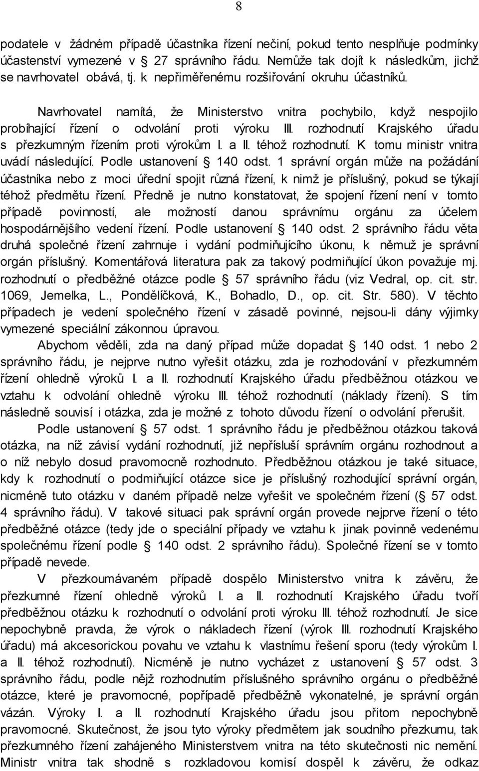 rozhodnutí Krajského úřadu s přezkumným řízením proti výrokům I. a II. téhož rozhodnutí. K tomu ministr vnitra uvádí následující. Podle ustanovení 140 odst.