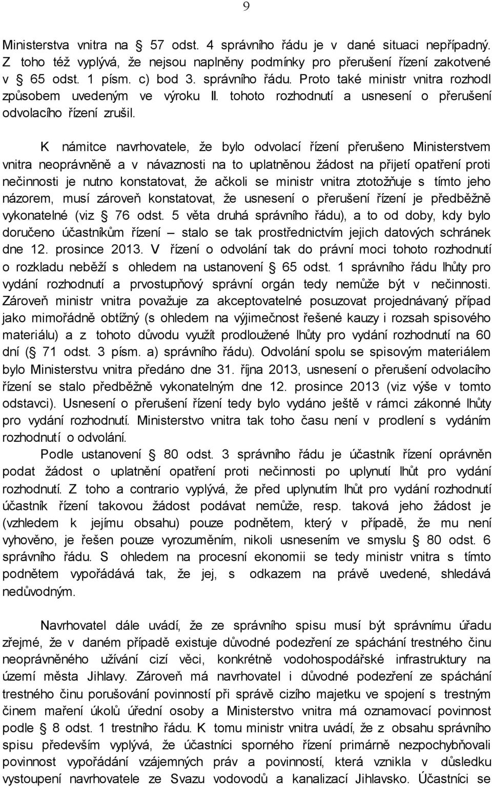 K námitce navrhovatele, že bylo odvolací řízení přerušeno Ministerstvem vnitra neoprávněně a v návaznosti na to uplatněnou žádost na přijetí opatření proti nečinnosti je nutno konstatovat, že ačkoli