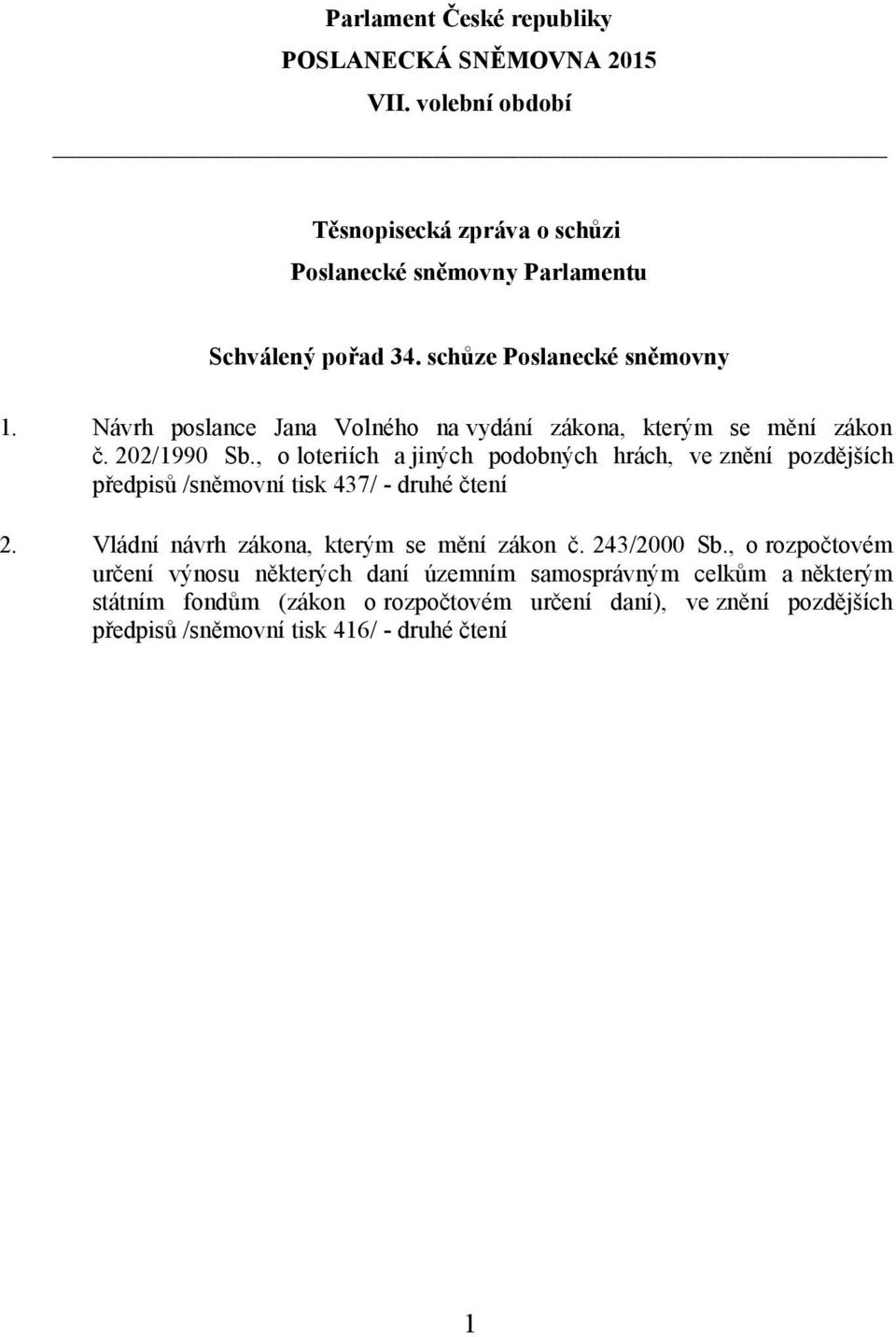 , o loteriích a jiných podobných hrách, ve znění pozdějších předpisů /sněmovní tisk 437/ - druhé čtení 2. Vládní návrh zákona, kterým se mění zákon č.