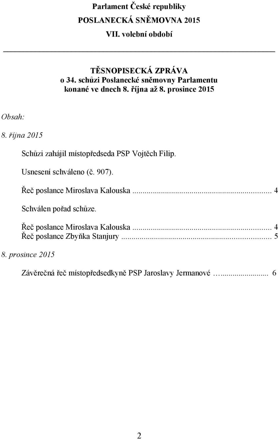 října 2015 Schůzi zahájil místopředseda PSP Vojtěch Filip. Usnesení schváleno (č. 907). Řeč poslance Miroslava Kalouska.