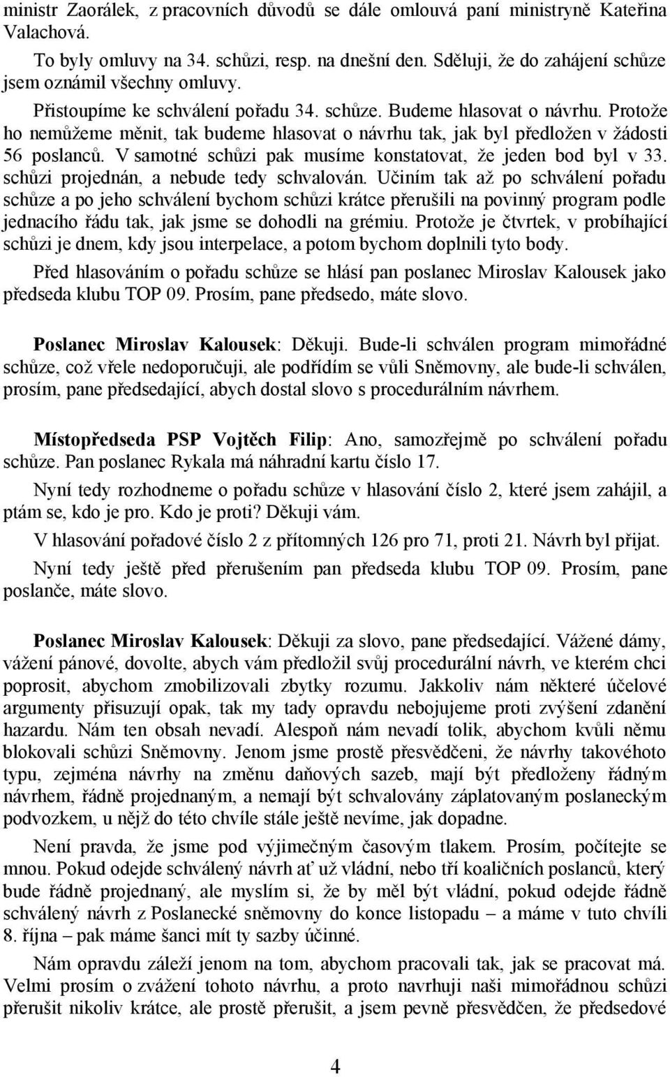 V samotné schůzi pak musíme konstatovat, že jeden bod byl v 33. schůzi projednán, a nebude tedy schvalován.