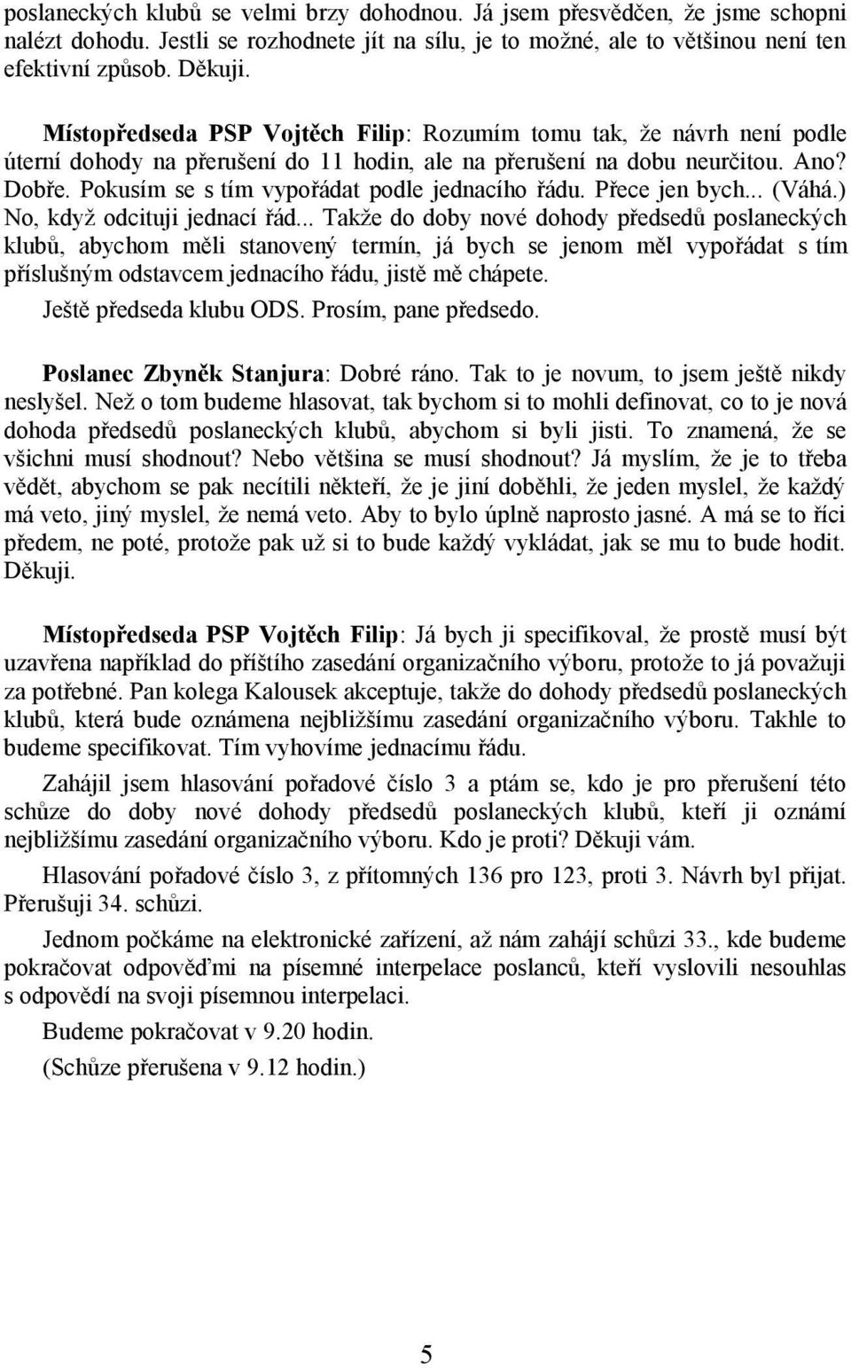 Pokusím se s tím vypořádat podle jednacího řádu. Přece jen bych... (Váhá.) No, když odcituji jednací řád.