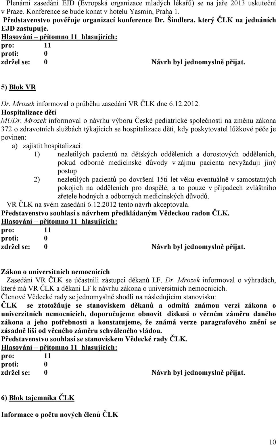 Mrozek informoval o návrhu výboru České pediatrické společnosti na změnu zákona 372 o zdravotních službách týkajících se hospitalizace dětí, kdy poskytovatel lůžkové péče je povinen: a) zajistit