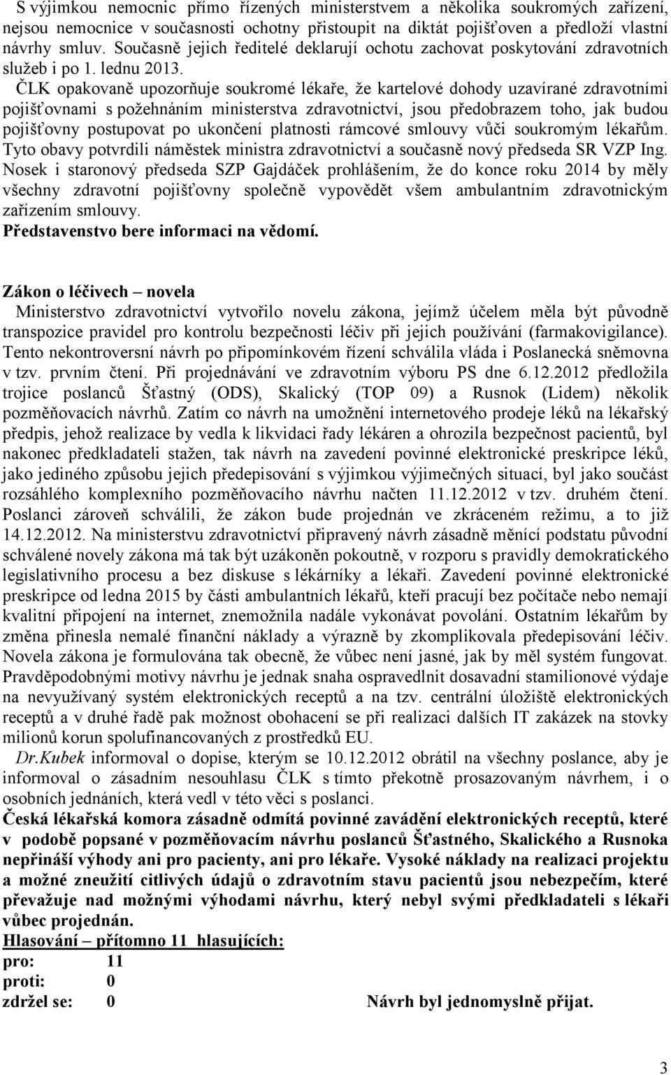 ČLK opakovaně upozorňuje soukromé lékaře, že kartelové dohody uzavírané zdravotními pojišťovnami s požehnáním ministerstva zdravotnictví, jsou předobrazem toho, jak budou pojišťovny postupovat po