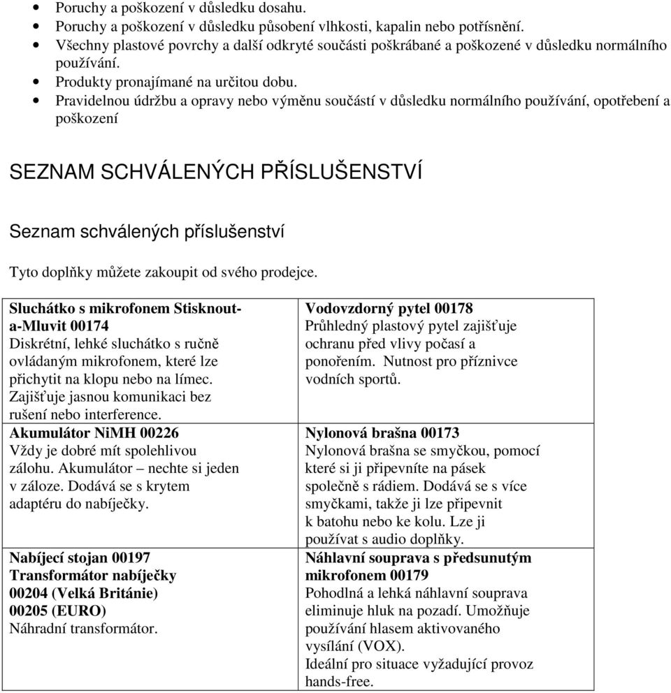 Pravidelnou údržbu a opravy nebo výměnu součástí v důsledku normálního používání, opotřebení a poškození SEZNAM SCHVÁLENÝCH PŘÍSLUŠENSTVÍ Seznam schválených příslušenství Tyto doplňky můžete zakoupit