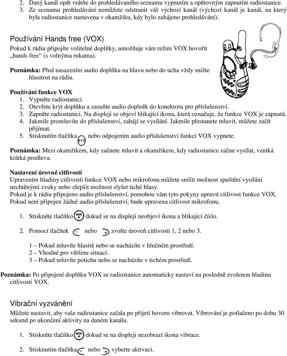 Používání Hands free (VOX) Pokud k rádiu připojíte volitelné doplňky, umožňuje vám režim VOX hovořit hands free (s volnýma rukama).