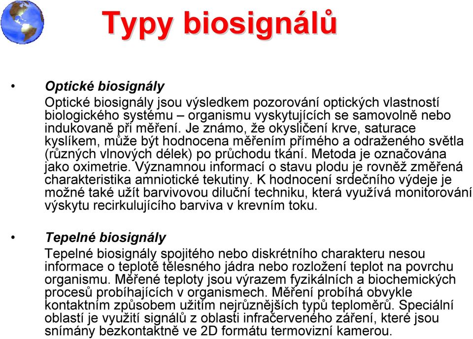 Významnou informací o stavu plodu je rovněž změřená charakteristika amniotické tekutiny.