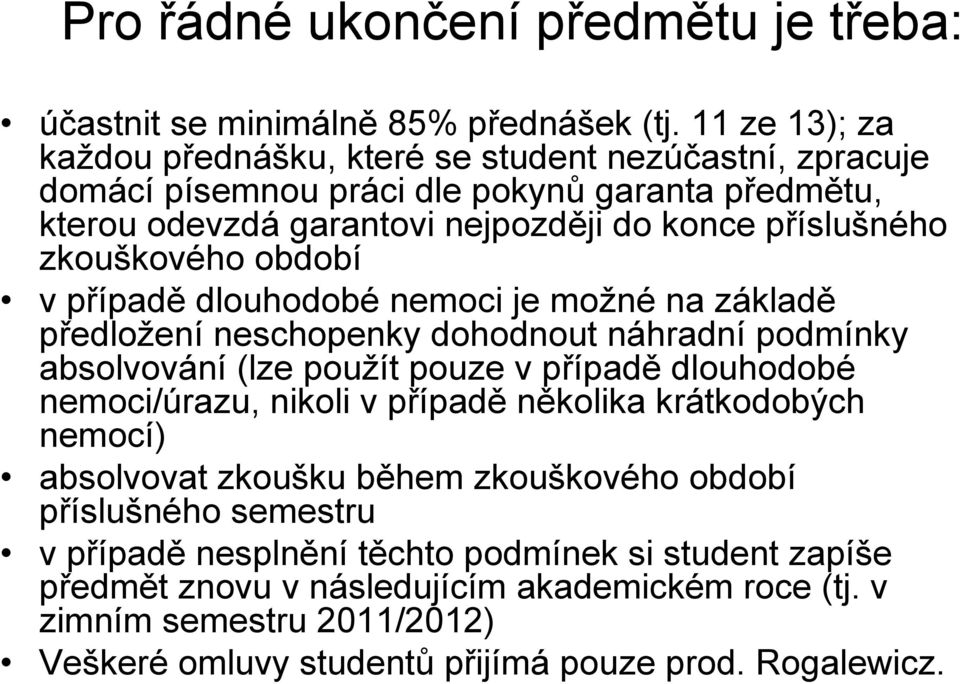 zkouškového období v případě dlouhodobé nemoci je možné na základě předložení neschopenky dohodnout náhradní podmínky absolvování (lze použít pouze v případě dlouhodobé nemoci/úrazu,