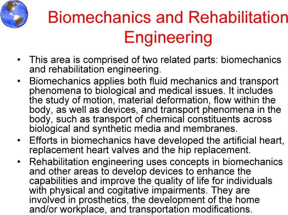 It includes the study of motion, material deformation, flow within the body, as well as devices, and transport phenomena in the body, such as transport of chemical constituents across biological and