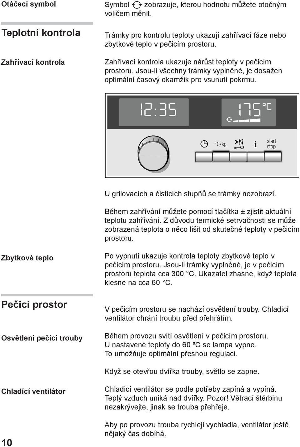 Jsou-li všechny trámky vyplněné, je dosažen optimální časový okamžik pro vsunutí pokrmu. U grilovacích a čisticích stupňů se trámky nezobrazí.