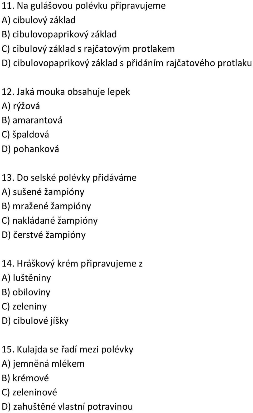 Do selské polévky přidáváme A) sušené žampióny B) mražené žampióny C) nakládané žampióny D) čerstvé žampióny 14.