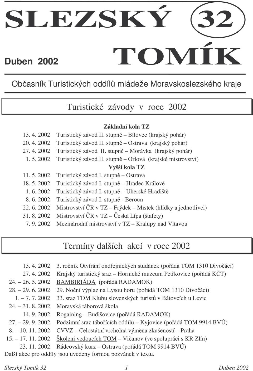 6. 2002 Turistický závod I. stupn Uherské Hradišt 8. 6. 2002 Turistický závod I. stupn - Beroun 22. 6. 2002 Mistrovství R v TZ Frýdek Místek (hlídky a jednotlivci) 31. 8. 2002 Mistrovství R v TZ eská Lípa (štafety) 7.