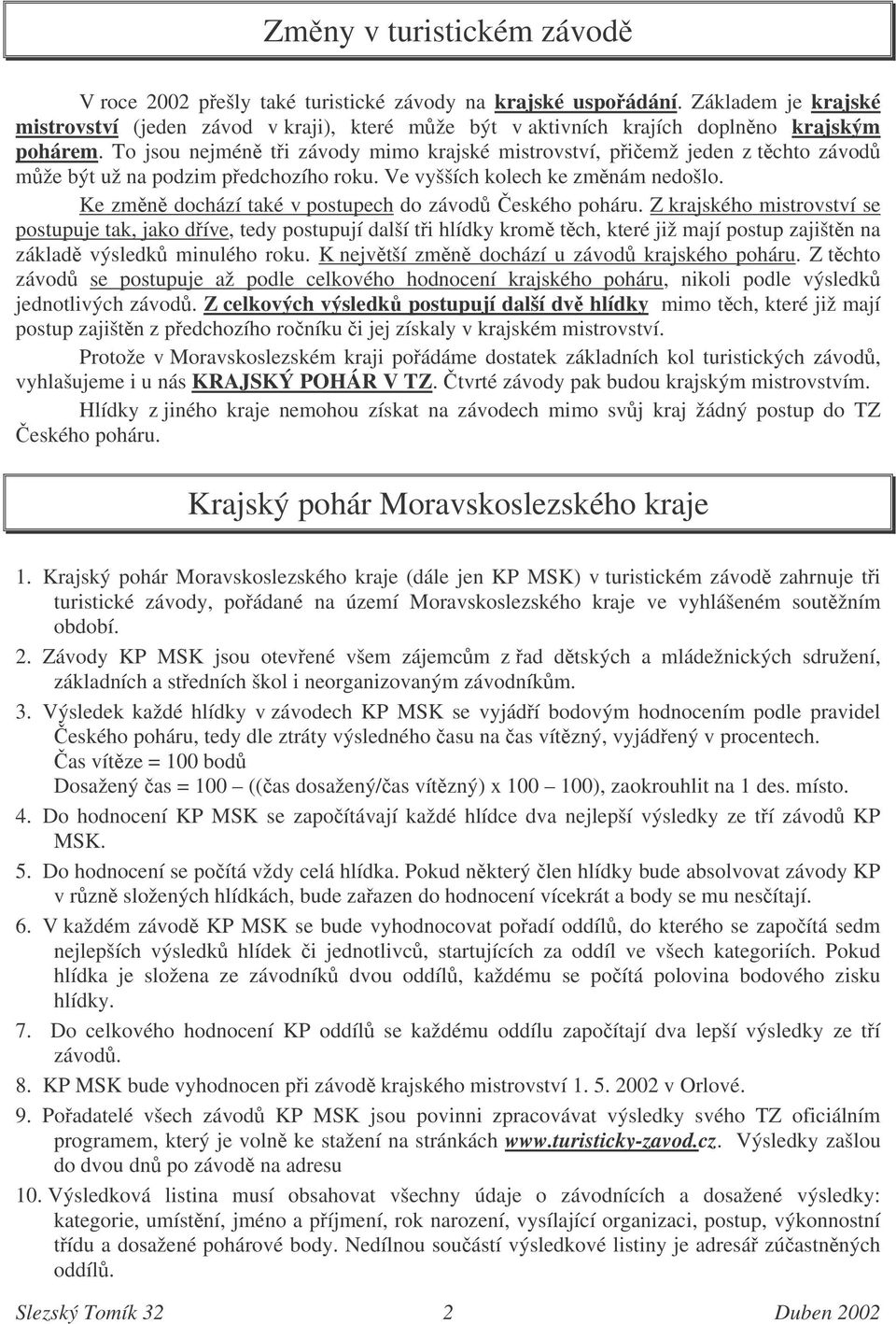 To jsou nejmén ti závody mimo krajské mistrovství, piemž jeden z tchto závod mže být už na podzim pedchozího roku. Ve vyšších kolech ke zmnám nedošlo.