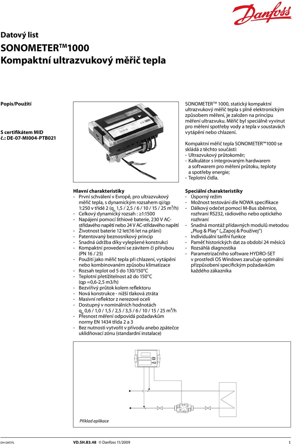 Měřič byl speciálně vyvinut pro měření spotřeby vody a tepla v soustavách vytápění nebo chlazení.