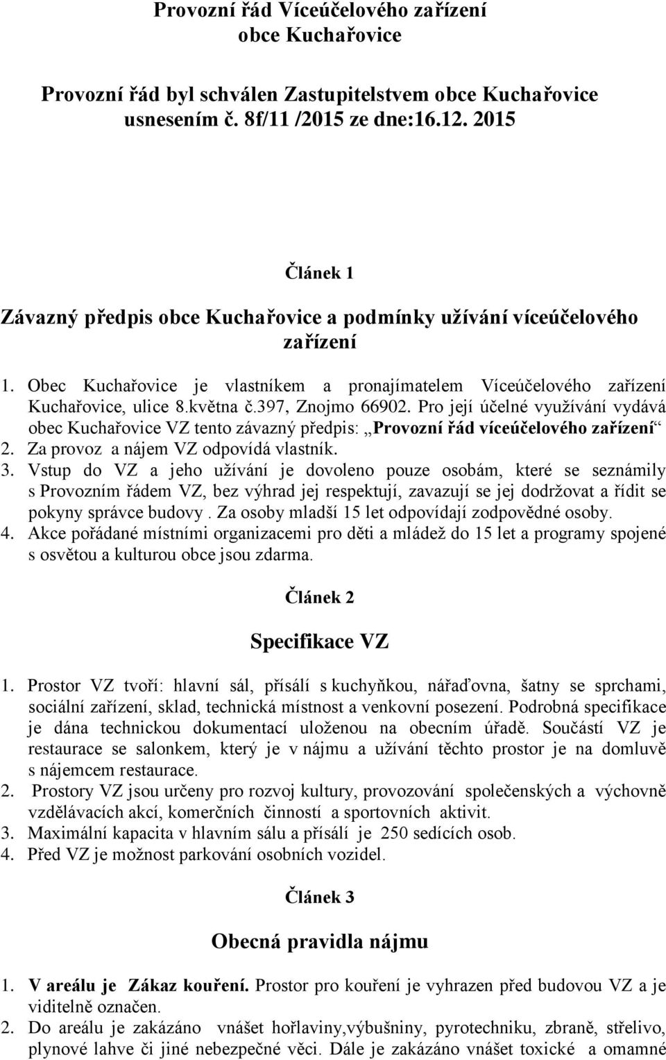 397, Znojmo 66902. Pro její účelné využívání vydává obec Kuchařovice VZ tento závazný předpis: Provozní řád víceúčelového zařízení 2. Za provoz a nájem VZ odpovídá vlastník. 3.