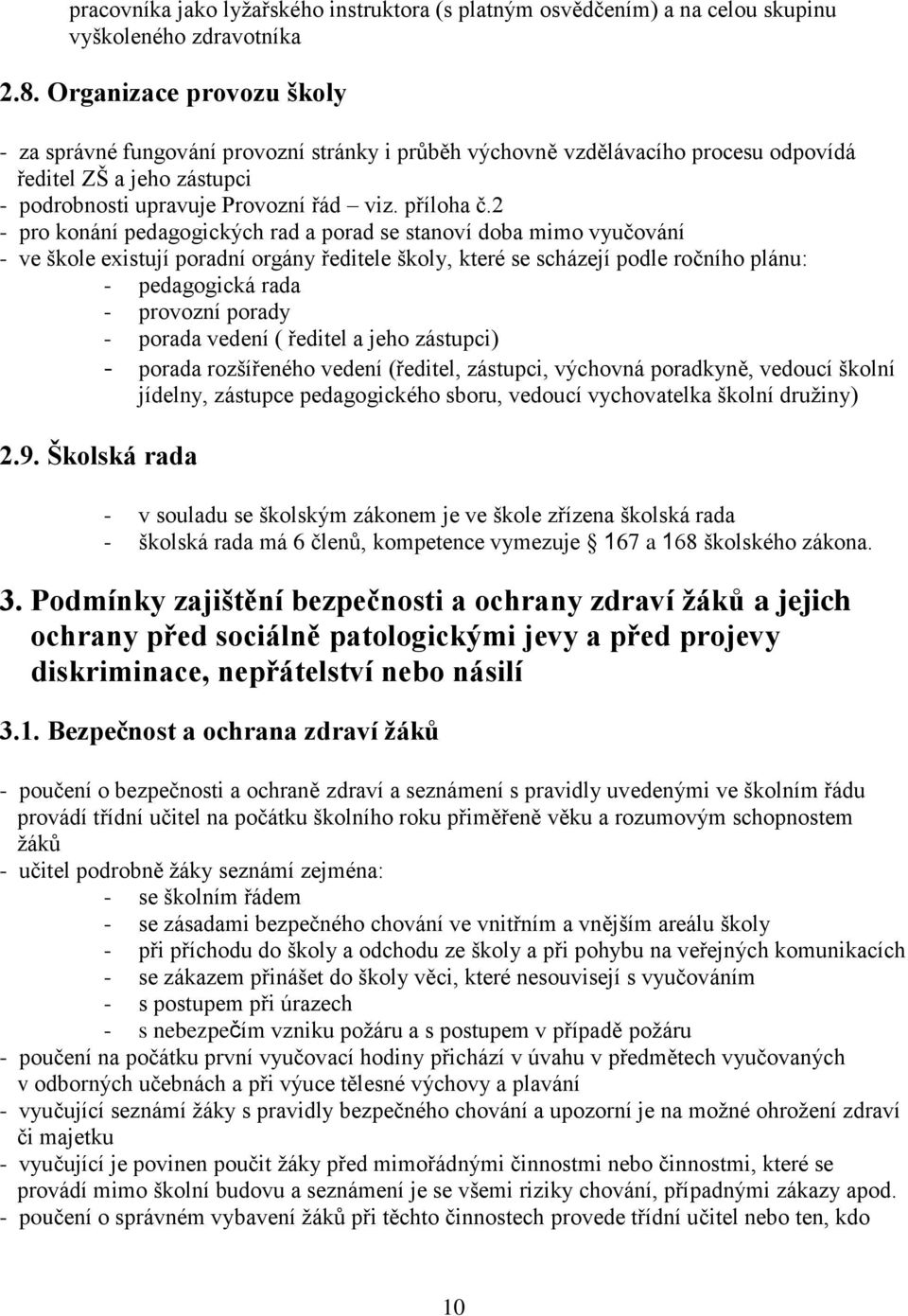 2 - pro konání pedagogických rad a porad se stanoví doba mimo vyučování - ve škole existují poradní orgány ředitele školy, které se scházejí podle ročního plánu: - pedagogická rada - provozní porady