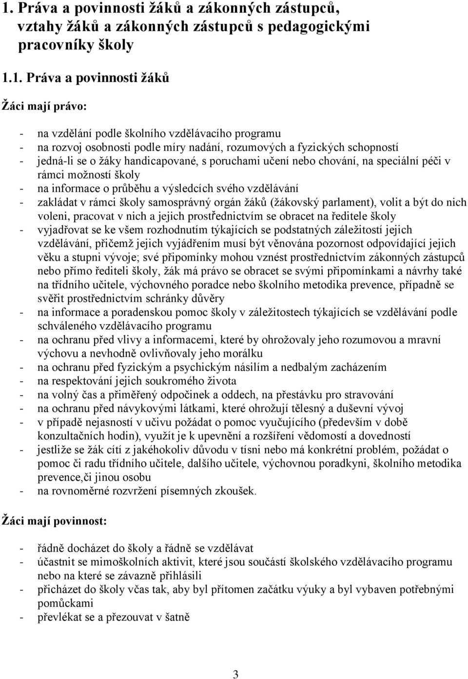 školy - na informace o průběhu a výsledcích svého vzdělávání - zakládat v rámci školy samosprávný orgán žáků (žákovský parlament), volit a být do nich voleni, pracovat v nich a jejich prostřednictvím