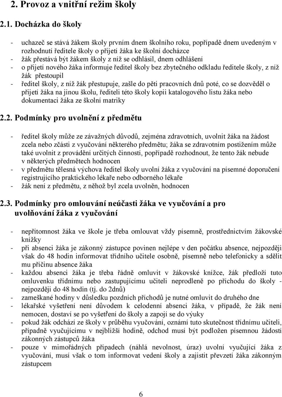 se odhlásil, dnem odhlášení - o přijetí nového žáka informuje ředitel školy bez zbytečného odkladu ředitele školy, z níž žák přestoupil - ředitel školy, z níž žák přestupuje, zašle do pěti pracovních