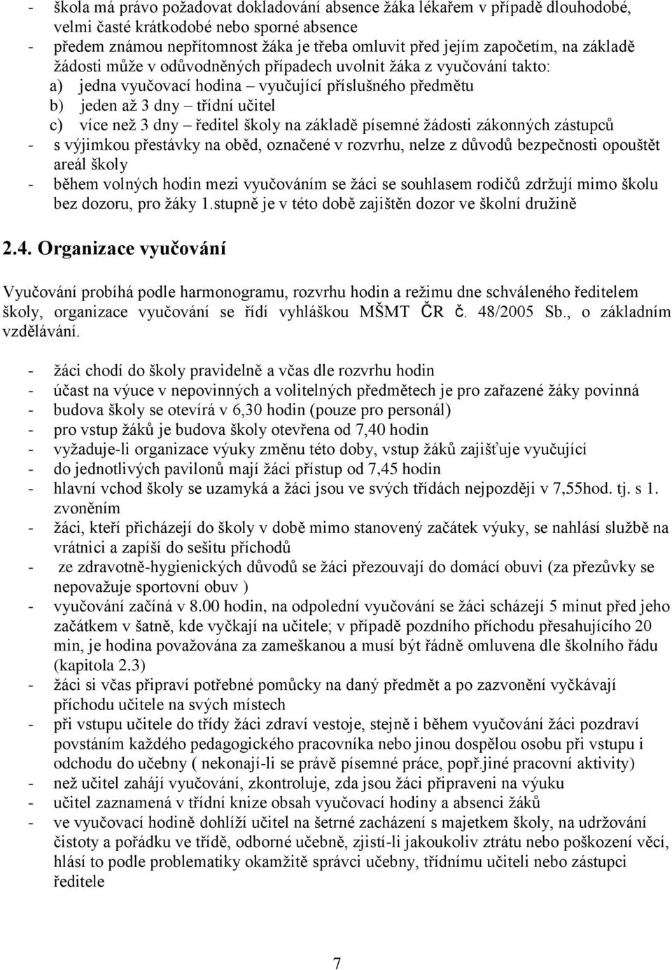 školy na základě písemné žádosti zákonných zástupců - s výjimkou přestávky na oběd, označené v rozvrhu, nelze z důvodů bezpečnosti opouštět areál školy - během volných hodin mezi vyučováním se žáci