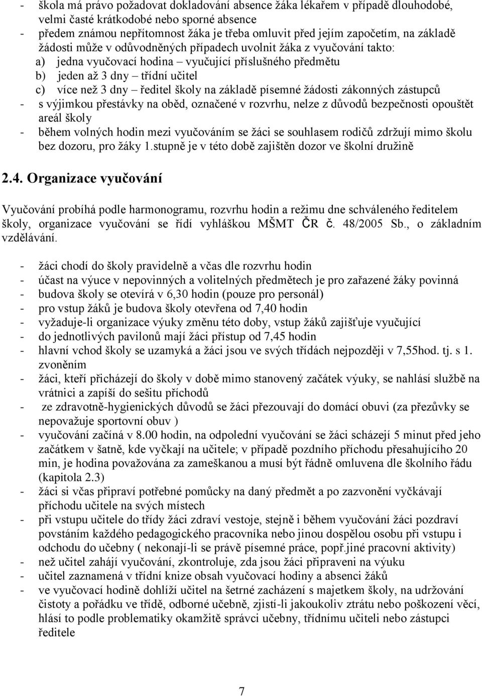 školy na základě písemné žádosti zákonných zástupců - s výjimkou přestávky na oběd, označené v rozvrhu, nelze z důvodů bezpečnosti opouštět areál školy - během volných hodin mezi vyučováním se žáci