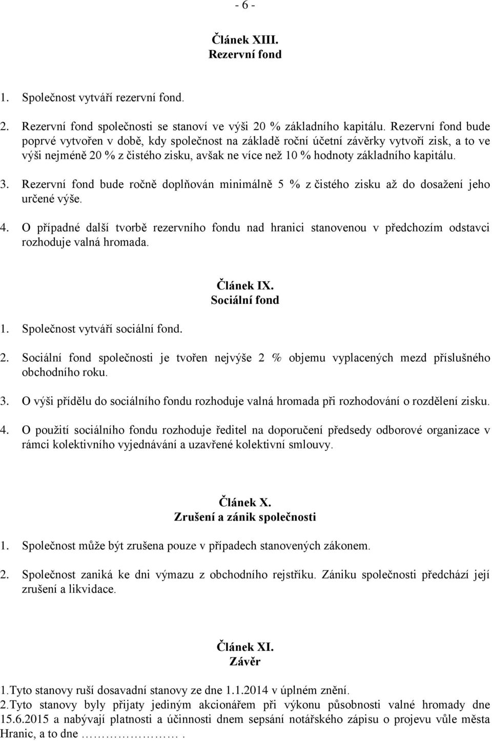 3. Rezervní fond bude ročně doplňován minimálně 5 % z čistého zisku až do dosažení jeho určené výše. 4.