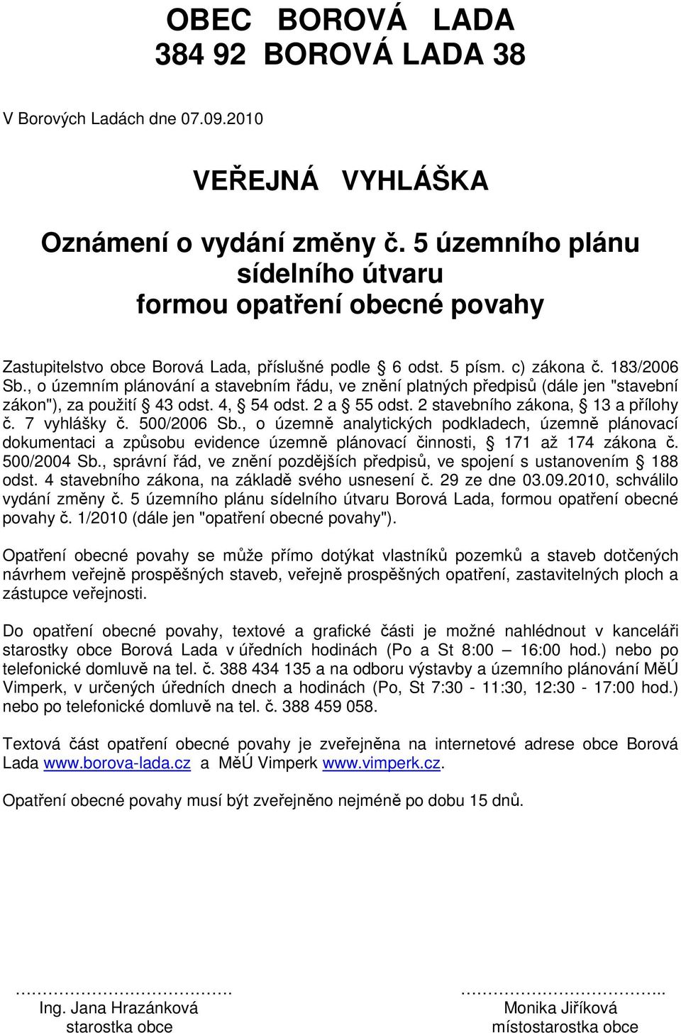 , o územním plánování a stavebním řádu, ve znění platných předpisů (dále jen "stavební zákon"), za použití 43 odst. 4, 54 odst. 2 a 55 odst. 2 stavebního zákona, 13 a přílohy č. 7 vyhlášky č.