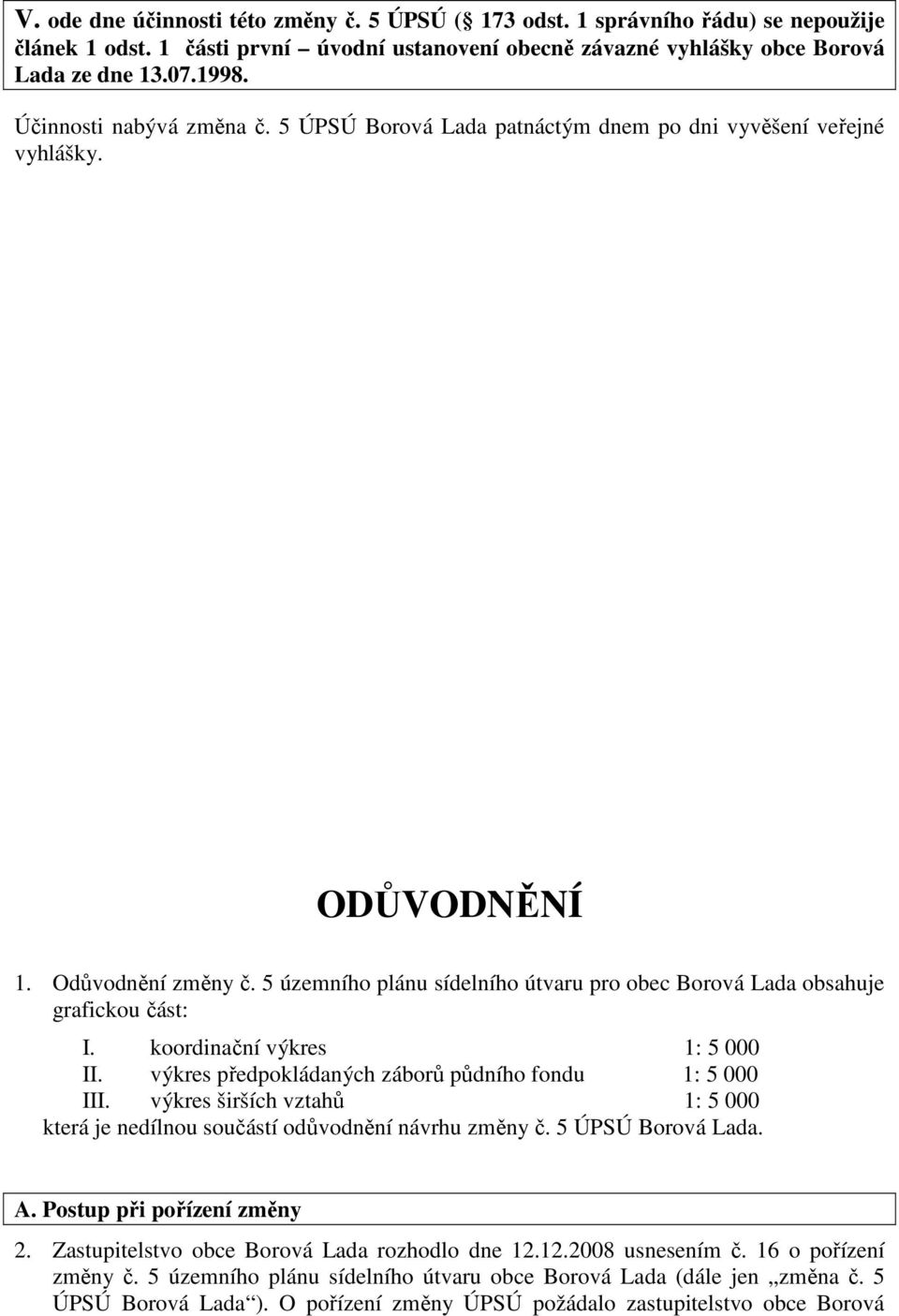 5 územního plánu sídelního útvaru pro obec Borová Lada obsahuje grafickou část: I. koordinační výkres 1: 5 000 II. výkres předpokládaných záborů půdního fondu 1: 5 000 III.