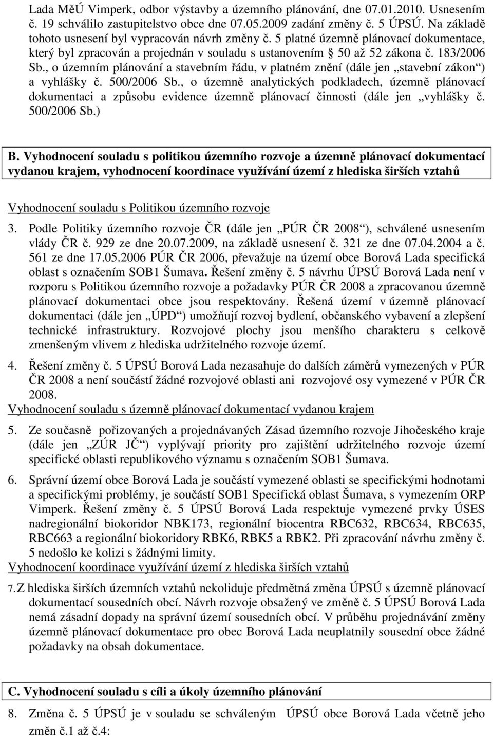 , o územním plánování a stavebním řádu, v platném znění (dále jen stavební zákon ) a vyhlášky č. 500/2006 Sb.