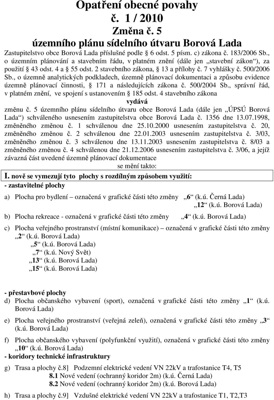 , o územně analytických podkladech, územně plánovací dokumentaci a způsobu evidence územně plánovací činnosti, 171 a následujících zákona č. 500/2004 Sb.