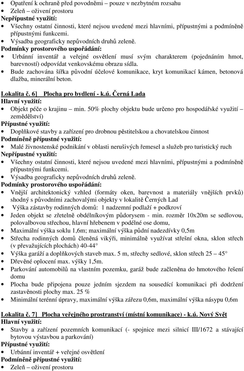 50% plochy objektu bude určeno pro hospodářské využití zemědělství) Doplňkové stavby a zařízení pro drobnou pěstitelskou a chovatelskou činnost Malé živnostenské podnikání v oblasti nerušivých