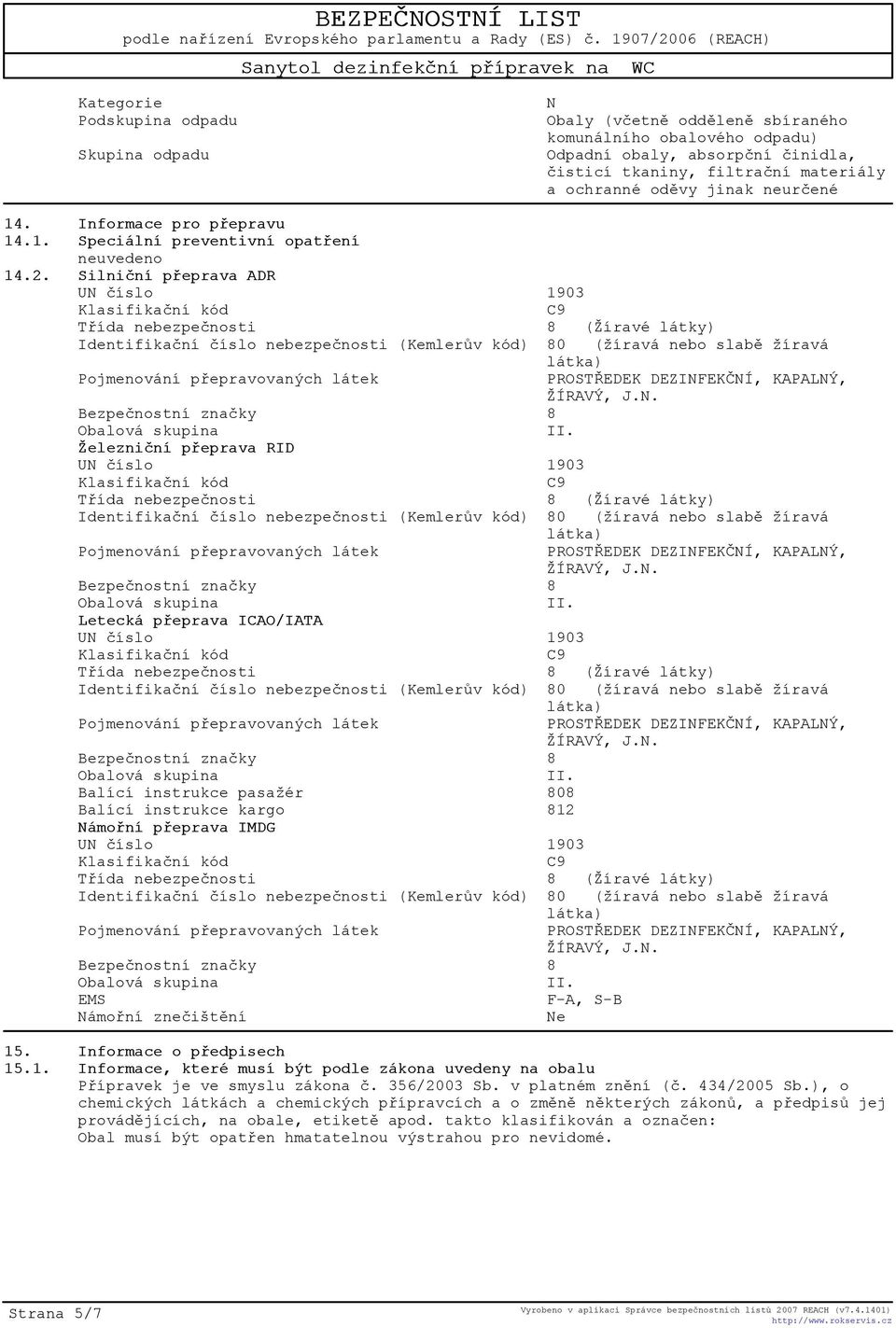 Silnièní pøeprava ADR Železnièní pøeprava RID Letecká pøeprava ICAO/IATA Balící instrukce pasažér 808 Balící instrukce kargo 812 Námoøní pøeprava IMDG EMS F-A, S-B Námoøní zneèištìní Ne 15.