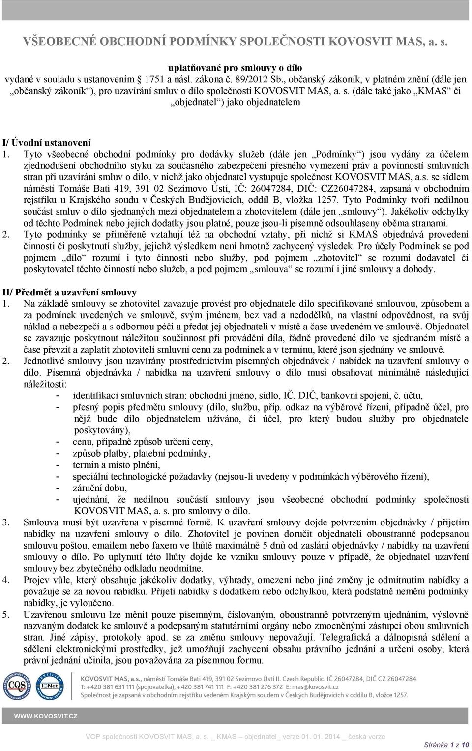 Tyto všeobecné obchodní podmínky pro dodávky služeb (dále jen Podmínky ) jsou vydány za účelem zjednodušení obchodního styku za současného zabezpečení přesného vymezení práv a povinností smluvních