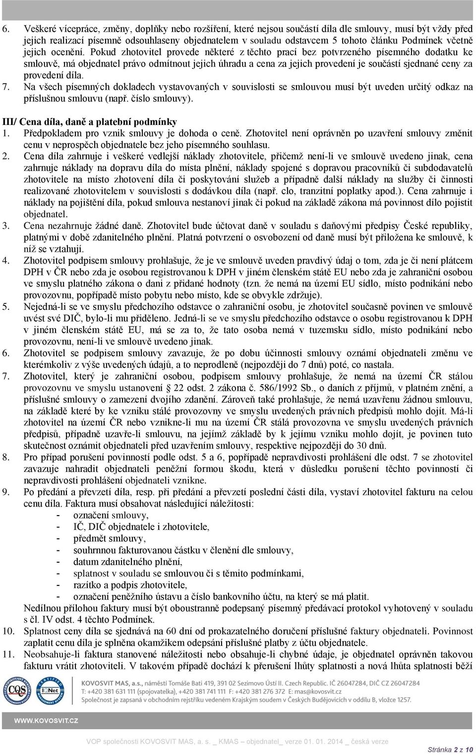 Pokud zhotovitel provede některé z těchto prací bez potvrzeného písemného dodatku ke smlouvě, má objednatel právo odmítnout jejich úhradu a cena za jejich provedení je součástí sjednané ceny za