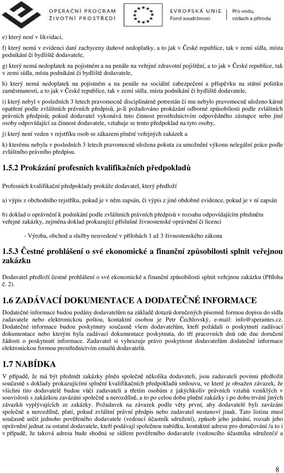 sociální zabezpečení a příspěvku na státní politiku zaměstnanosti, a to jak v České republice, tak v zemi sídla, místa podnikání či bydliště dodavatele, i) který nebyl v posledních 3 letech