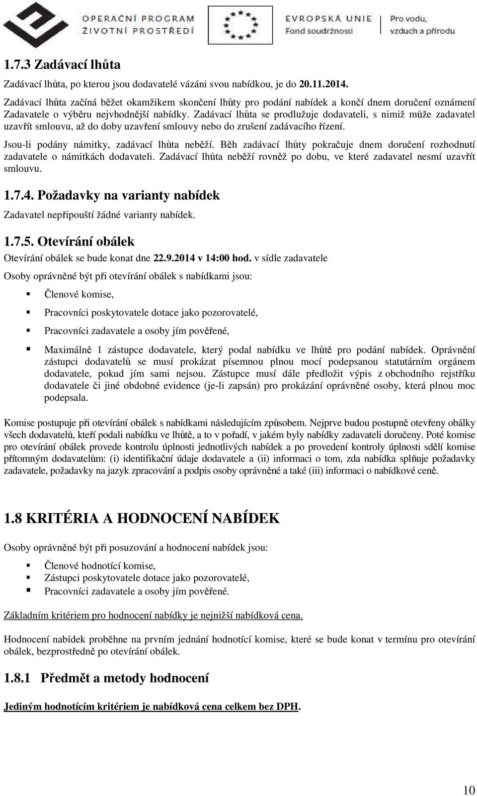 Zadávací lhůta se prodlužuje dodavateli, s nimiž může zadavatel uzavřít smlouvu, až do doby uzavření smlouvy nebo do zrušení zadávacího řízení. Jsou-li podány námitky, zadávací lhůta neběží.