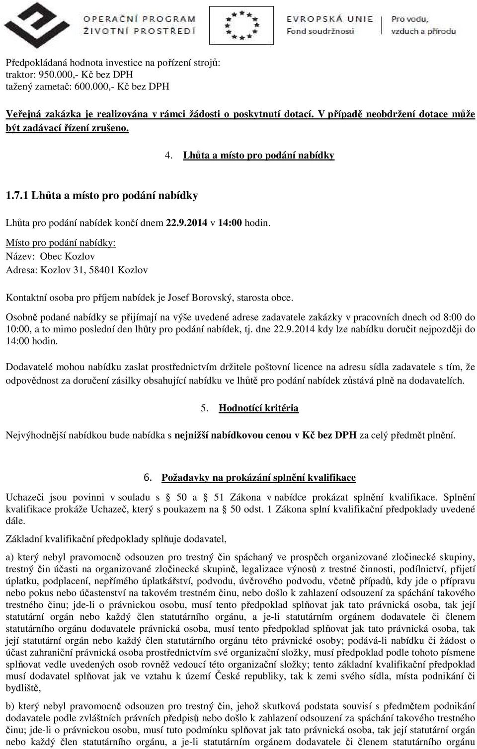 Místo pro podání nabídky: Název: Obec Kozlov Adresa: Kozlov 31, 58401 Kozlov Kontaktní osoba pro příjem nabídek je Josef Borovský, starosta obce.