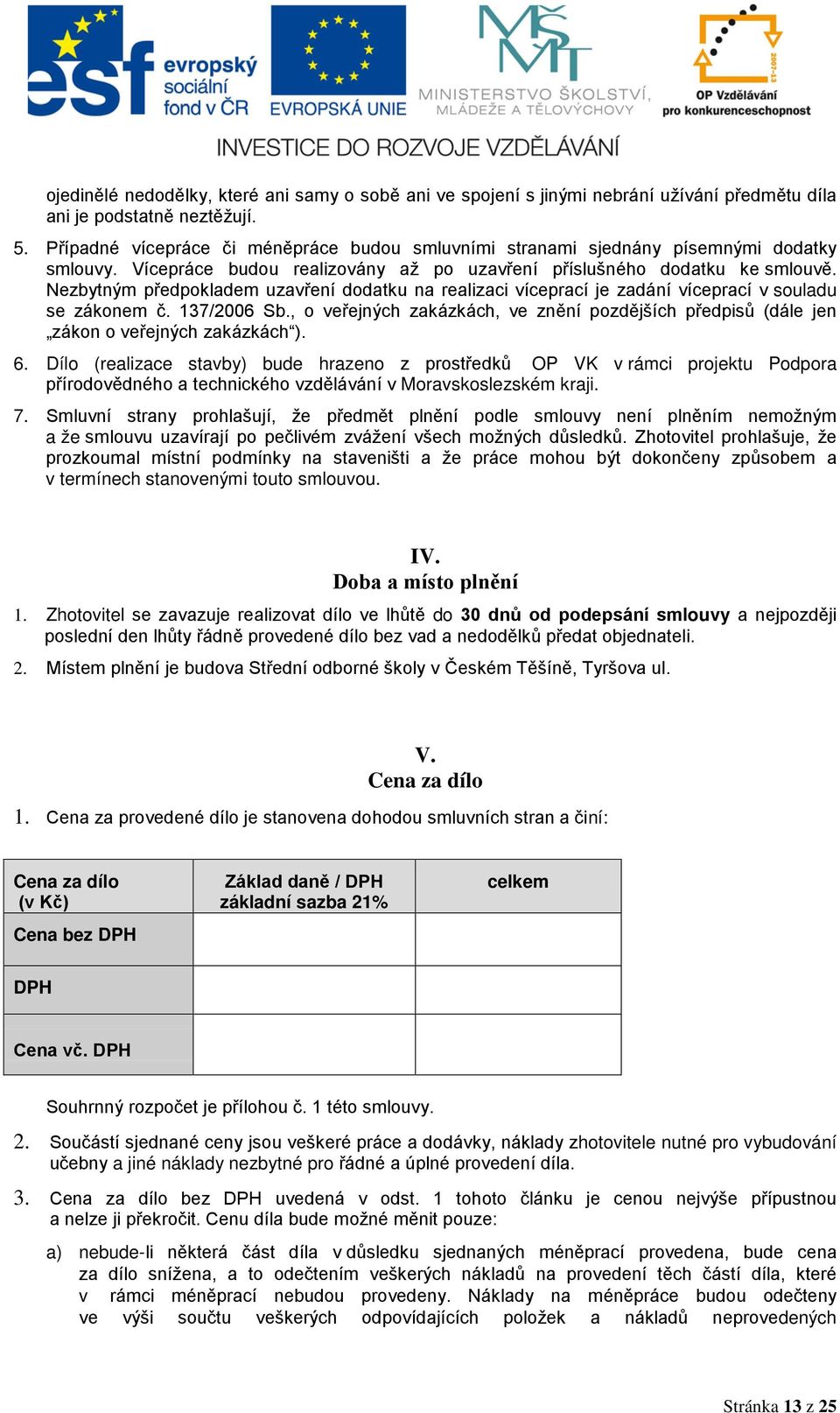 Nezbytným předpokladem uzavření dodatku na realizaci víceprací je zadání víceprací v souladu se zákonem č. 137/2006 Sb.